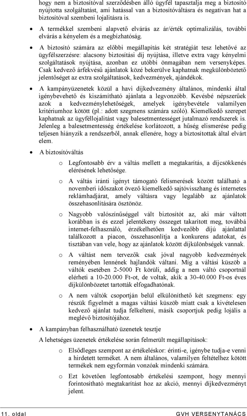 A biztosító számára az elıbbi megállapítás két stratégiát tesz lehetıvé az ügyfélszerzésre: alacsony biztosítási díj nyújtása, illetve extra vagy kényelmi szolgáltatások nyújtása, azonban ez utóbbi