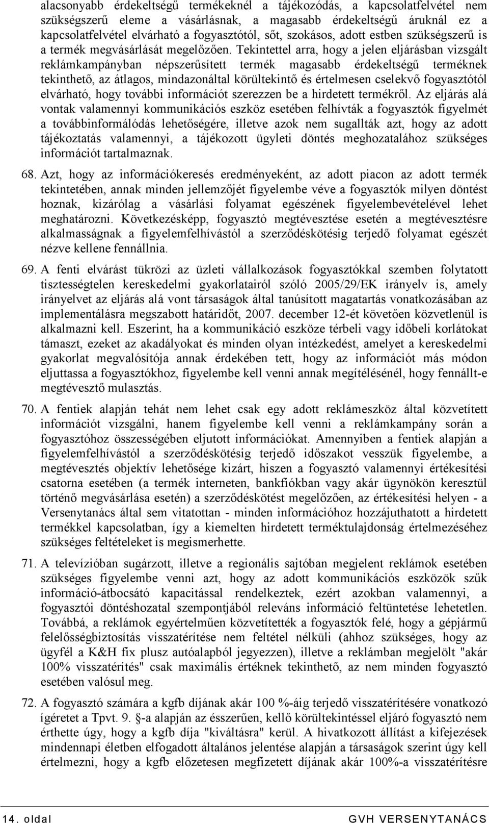 Tekintettel arra, hogy a jelen eljárásban vizsgált reklámkampányban népszerősített termék magasabb érdekeltségő terméknek tekinthetı, az átlagos, mindazonáltal körültekintı és értelmesen cselekvı