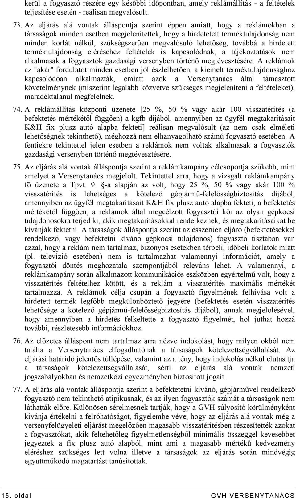 megvalósuló lehetıség, továbbá a hirdetett terméktulajdonság eléréséhez feltételek is kapcsolódnak, a tájékoztatások nem alkalmasak a fogyasztók gazdasági versenyben történı megtévesztésére.