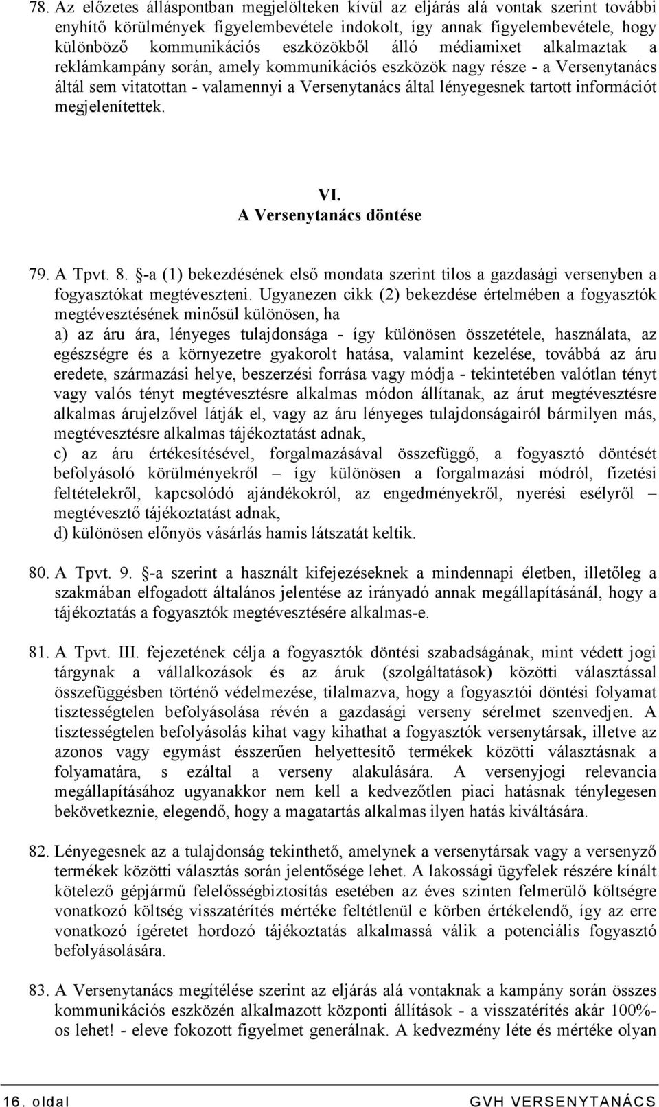 információt megjelenítettek. VI. A Versenytanács döntése 79. A Tpvt. 8. -a (1) bekezdésének elsı mondata szerint tilos a gazdasági versenyben a fogyasztókat megtéveszteni.