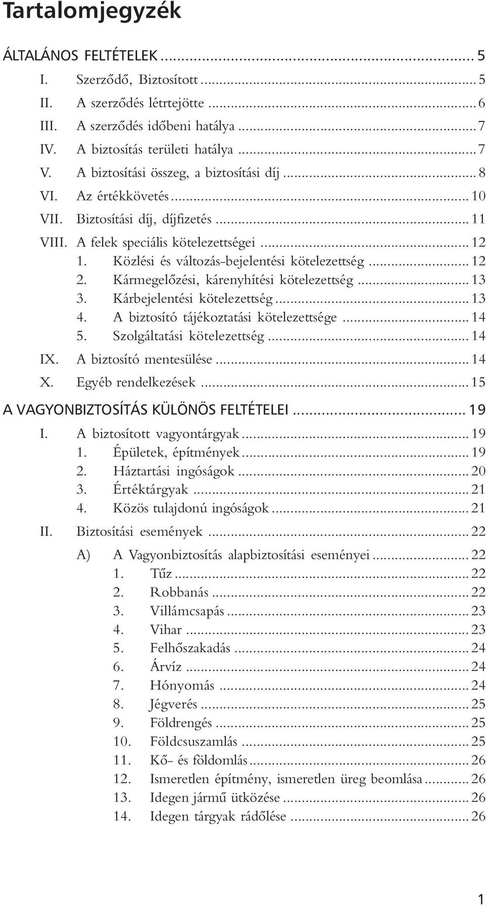 Közlési és változás-bejelentési kötelezettség... 12 2. Kármegelôzési, kárenyhítési kötelezettség... 13 3. Kárbejelentési kötelezettség... 13 4. A biztosító tájékoztatási kötelezettsége... 14 5.