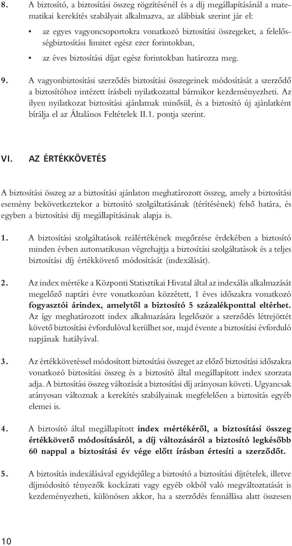 A vagyonbiztosítási szerzôdés biztosítási összegeinek módosítását a szerzôdô a biztosítóhoz intézett írásbeli nyilatkozattal bármikor kezdeményezheti.