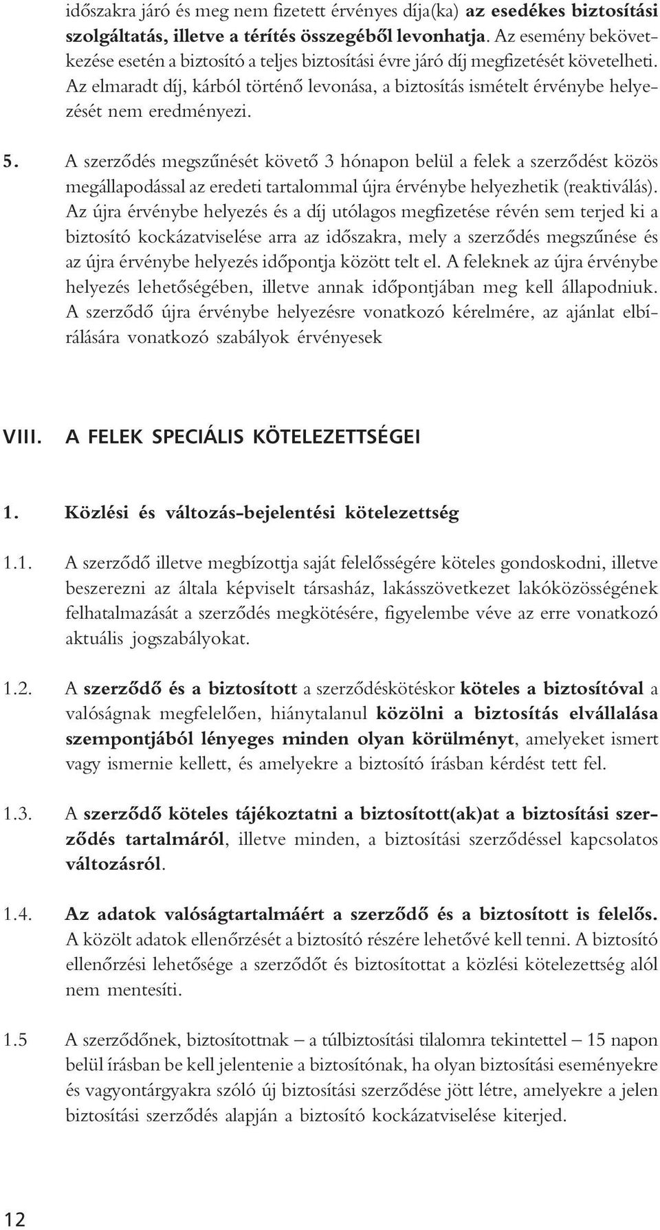 Az elmaradt díj, kárból történô levonása, a biztosítás ismételt érvénybe helyezését nem eredményezi. 5.