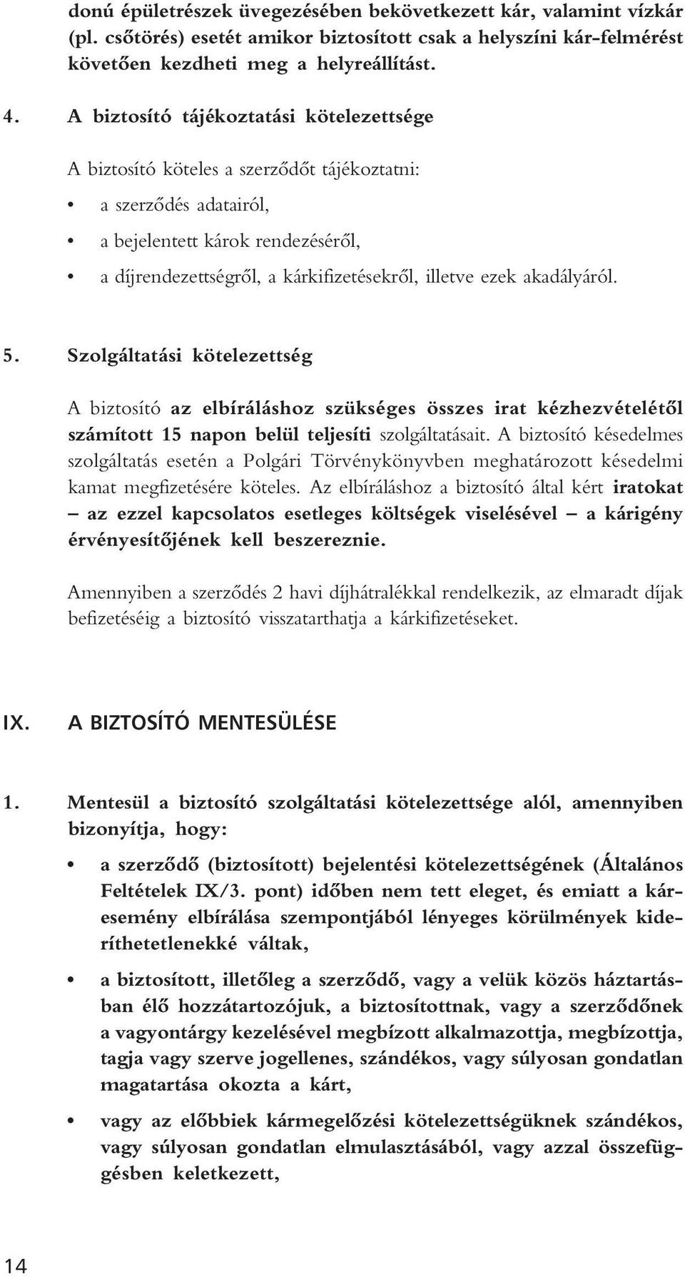 akadályáról. 5. Szolgáltatási kötelezettség A biztosító az elbíráláshoz szükséges összes irat kézhezvételétôl számított 15 napon belül teljesíti szolgáltatásait.