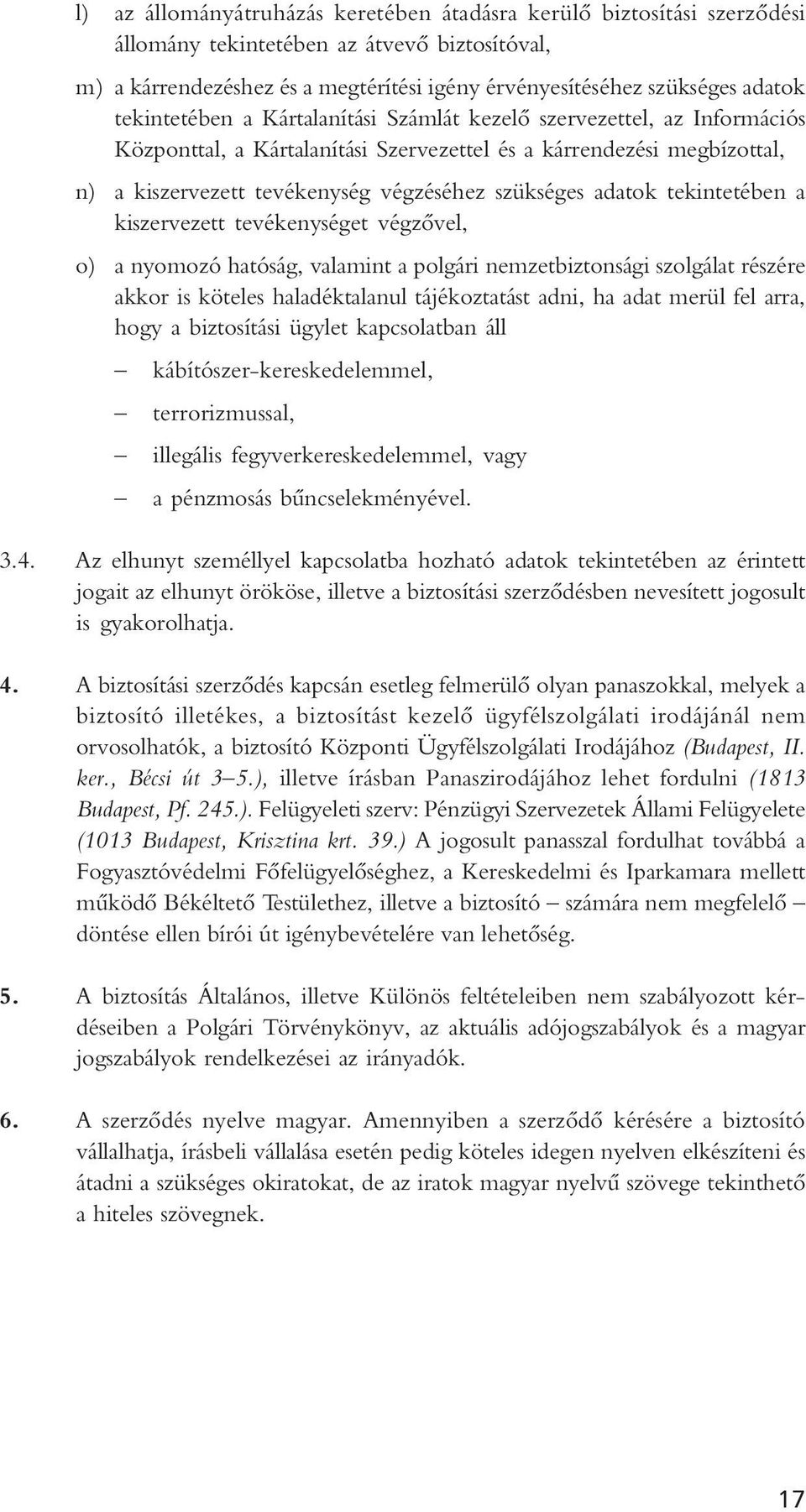 adatok tekintetében a kiszervezett tevékenységet végzôvel, o) a nyomozó hatóság, valamint a polgári nemzetbiztonsági szolgálat részére akkor is köteles haladéktalanul tájékoztatást adni, ha adat