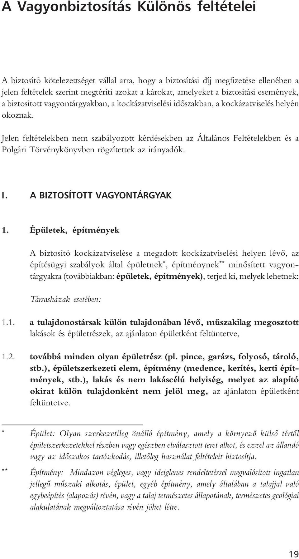 Jelen feltételekben nem szabályozott kérdésekben az Általános Feltételekben és a Polgári Törvénykönyvben rögzítettek az irányadók. I. A BIZTOSÍTOTT VAGYONTÁRGYAK 1.