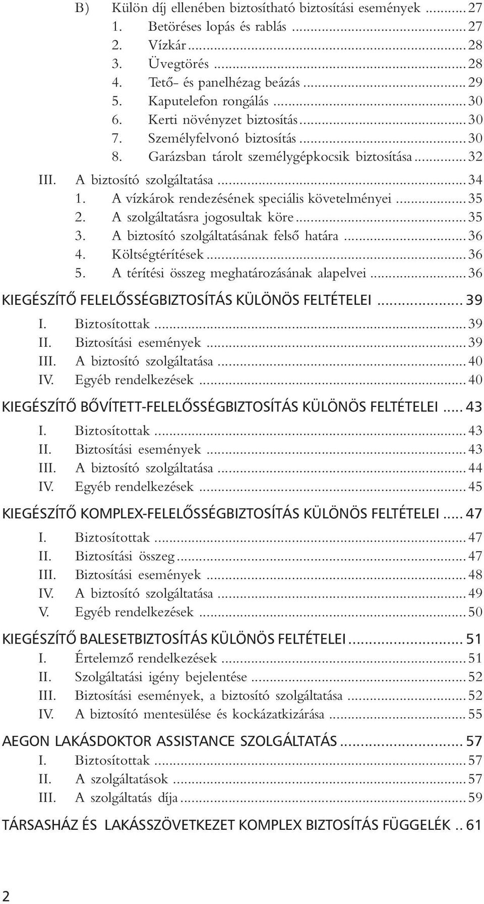 A vízkárok rendezésének speciális követelményei... 35 2. A szolgáltatásra jogosultak köre... 35 3. A biztosító szolgáltatásának felsô határa... 36 4. Költségtérítések... 36 5.