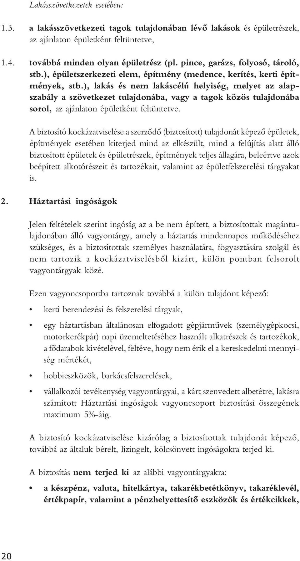 ), lakás és nem lakáscélú helyiség, melyet az alapszabály a szövetkezet tulajdonába, vagy a tagok közös tulajdonába sorol, az ajánlaton épületként feltüntetve.