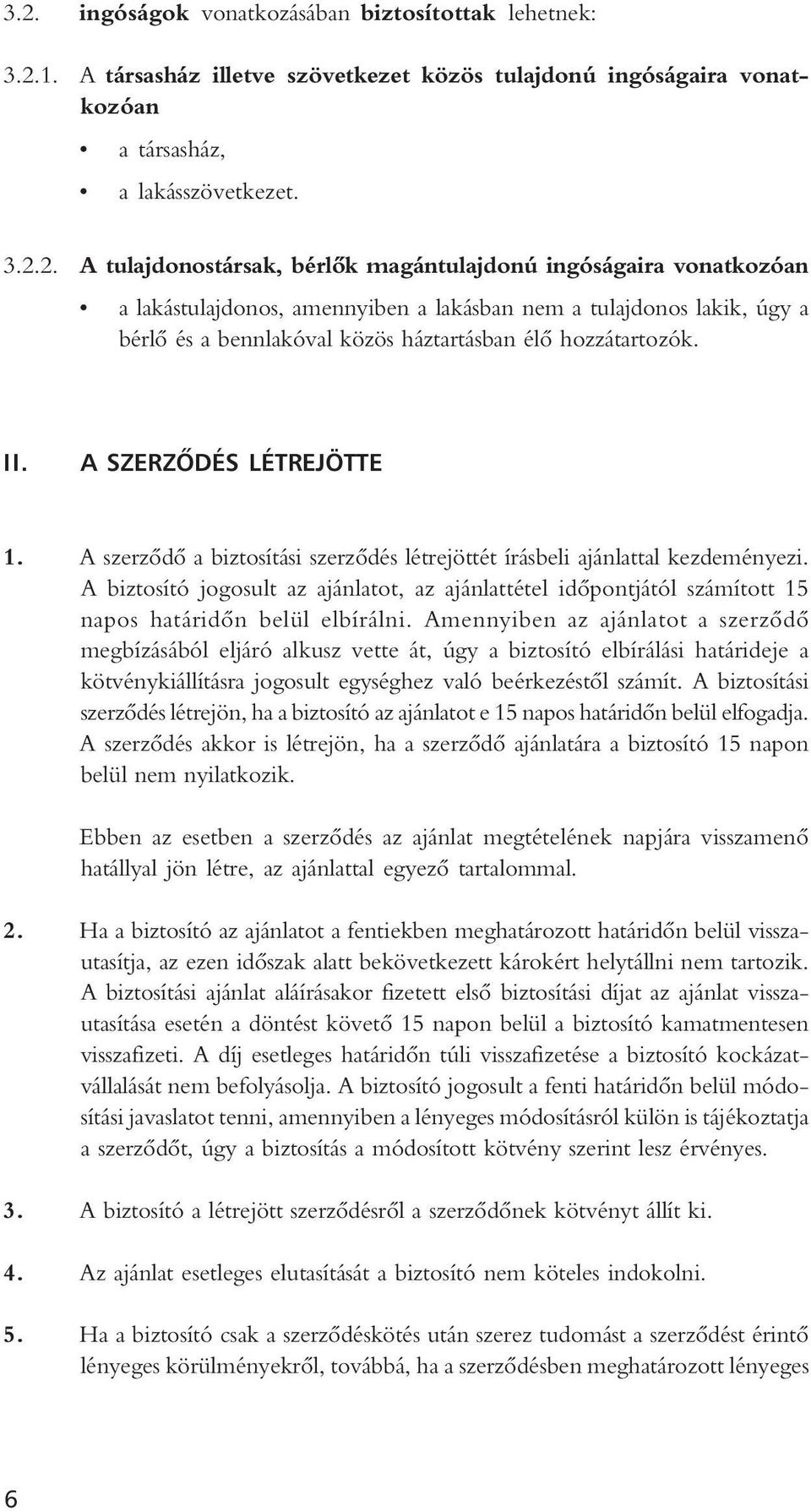 A szerzôdô a biztosítási szerzôdés létrejöttét írásbeli ajánlattal kezdeményezi. A biztosító jogosult az ajánlatot, az ajánlattétel idôpontjától számított 15 napos határidôn belül elbírálni.