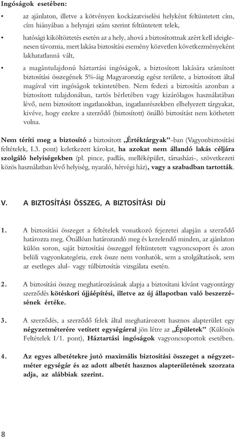 számított biztosítási összegének 5%-áig Magyarország egész területe, a biztosított által magával vitt ingóságok tekintetében.