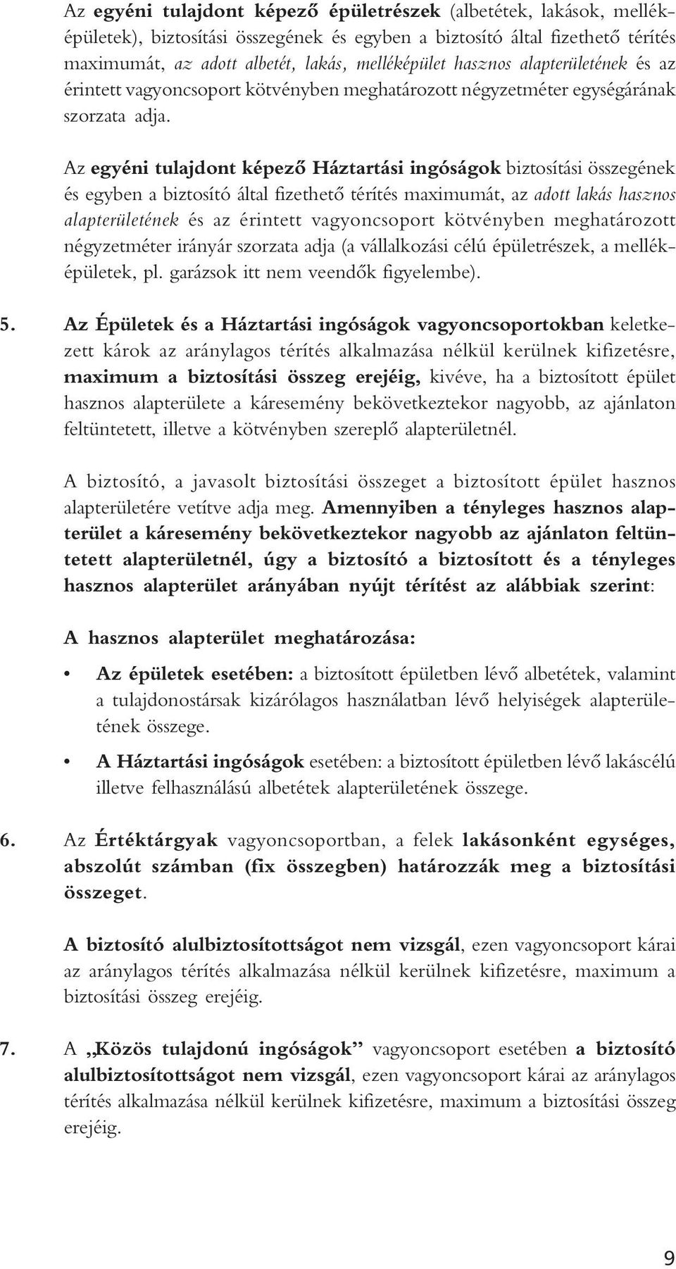 Az egyéni tulajdont képezô Háztartási ingóságok biztosítási összegének és egyben a biztosító által fizethetô térítés maximumát, az adott lakás hasznos alapterületének és az érintett vagyoncsoport