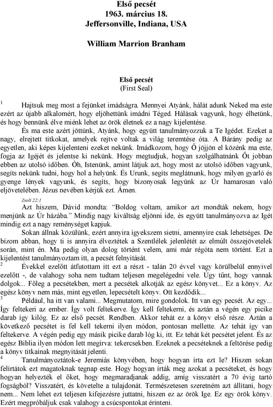 Hálásak vagyunk, hogy élhetünk, és hogy bennünk élve miénk lehet az örök életnek ez a nagy kijelentése. És ma este azért jöttünk, Atyánk, hogy együtt tanulmányozzuk a Te Igédet.