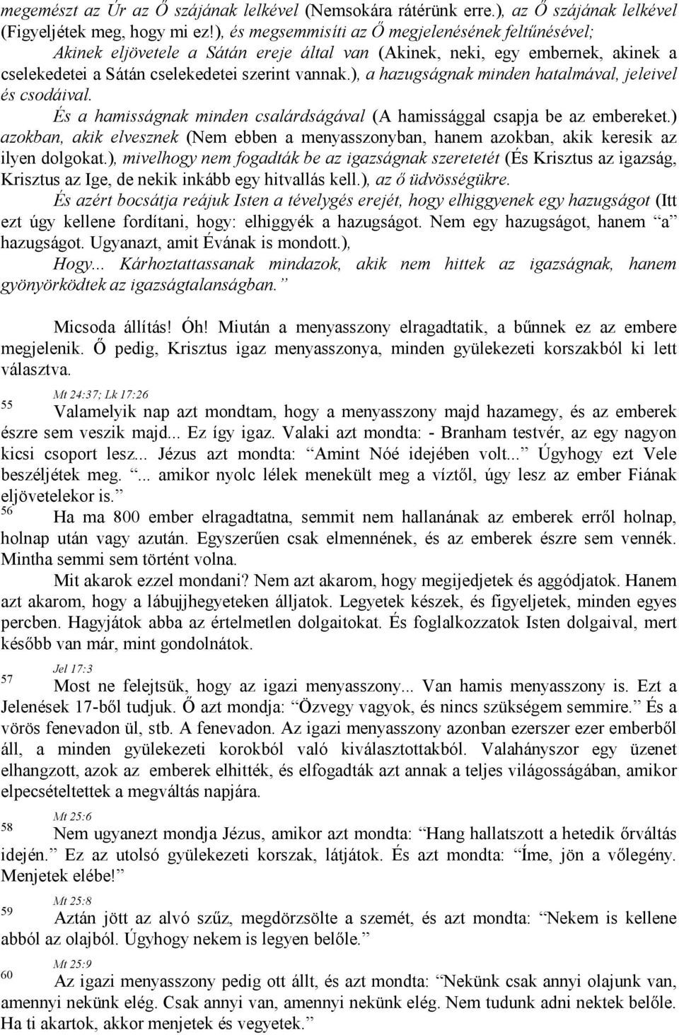 ), a hazugságnak minden hatalmával, jeleivel és csodáival. És a hamisságnak minden csalárdságával (A hamissággal csapja be az embereket.