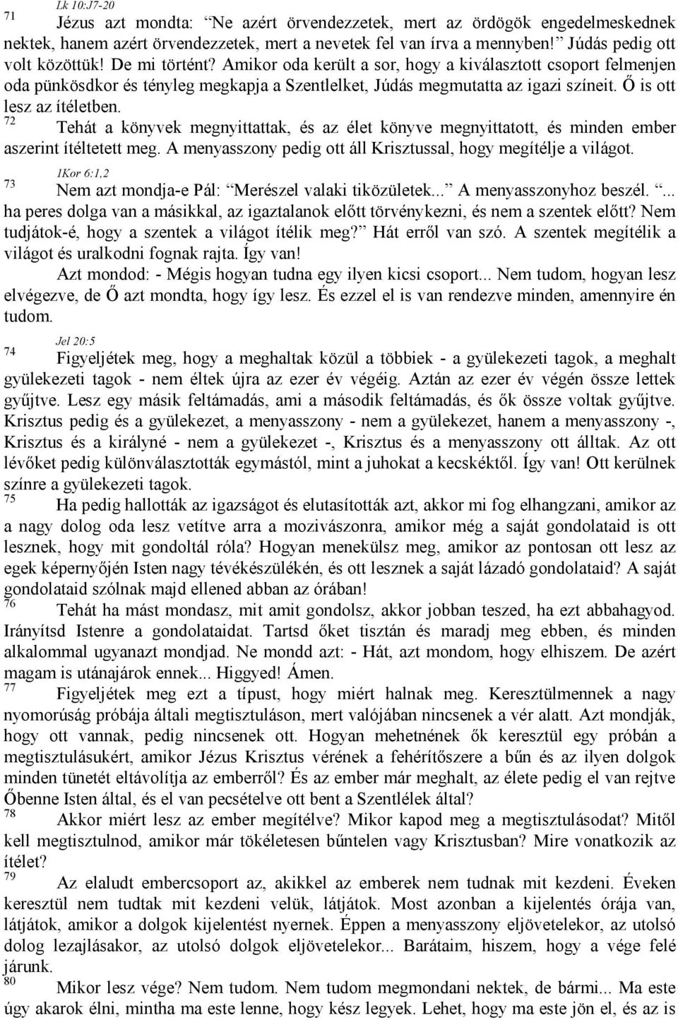 72 Tehát a könyvek megnyittattak, és az élet könyve megnyittatott, és minden ember aszerint ítéltetett meg. A menyasszony pedig ott áll Krisztussal, hogy megítélje a világot.