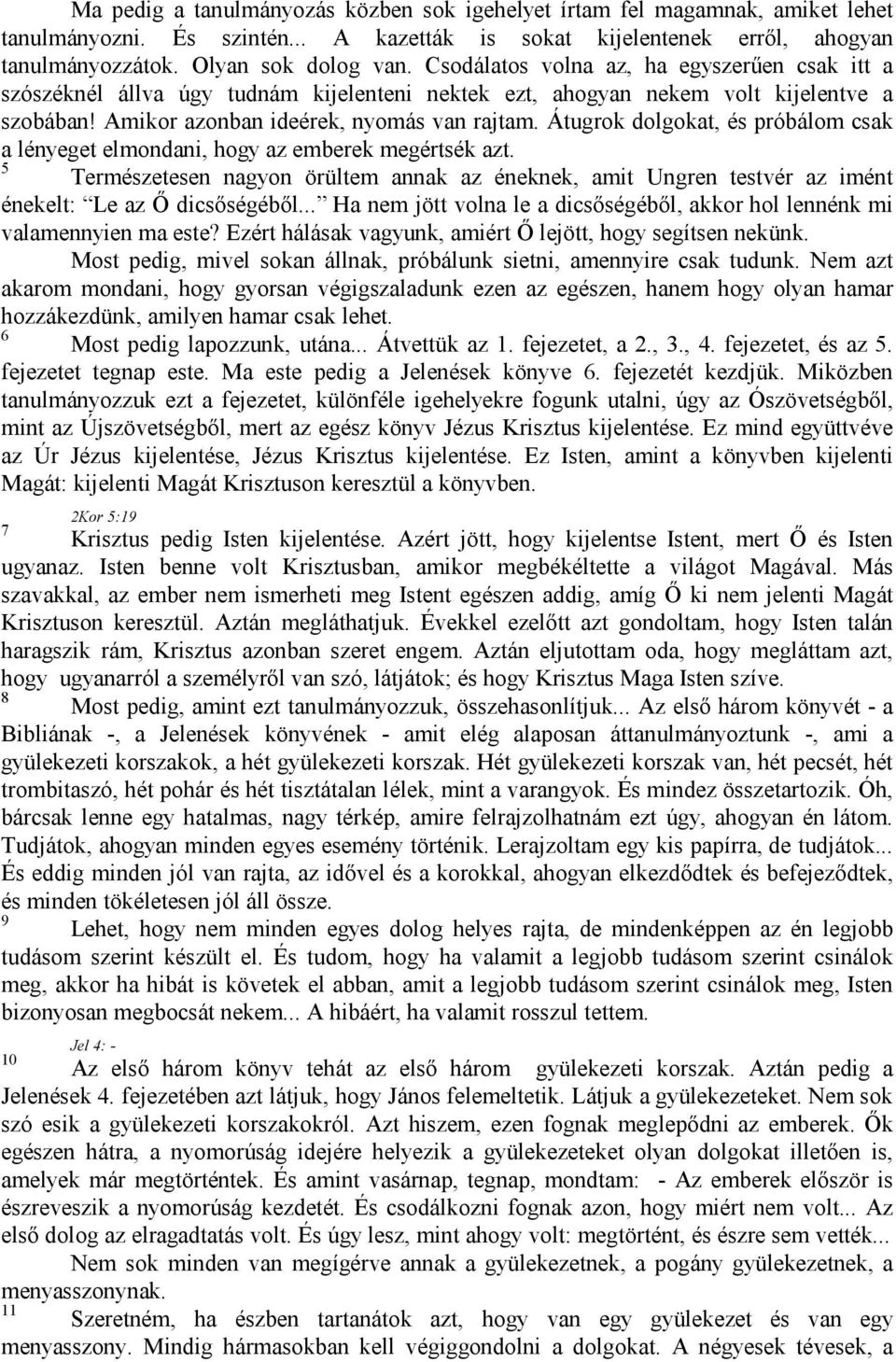 Átugrok dolgokat, és próbálom csak a lényeget elmondani, hogy az emberek megértsék azt. 5 Természetesen nagyon örültem annak az éneknek, amit Ungren testvér az imént énekelt: Le az Ő dicsőségéből.