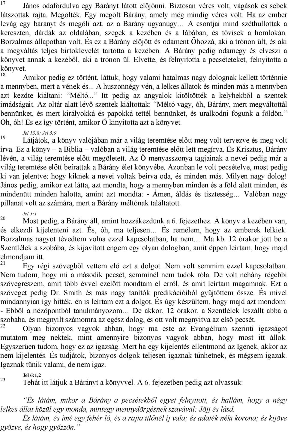 Borzalmas állapotban volt. És ez a Bárány előjött és odament Őhozzá, aki a trónon ült, és aki a megváltás teljes birtoklevelét tartotta a kezében.