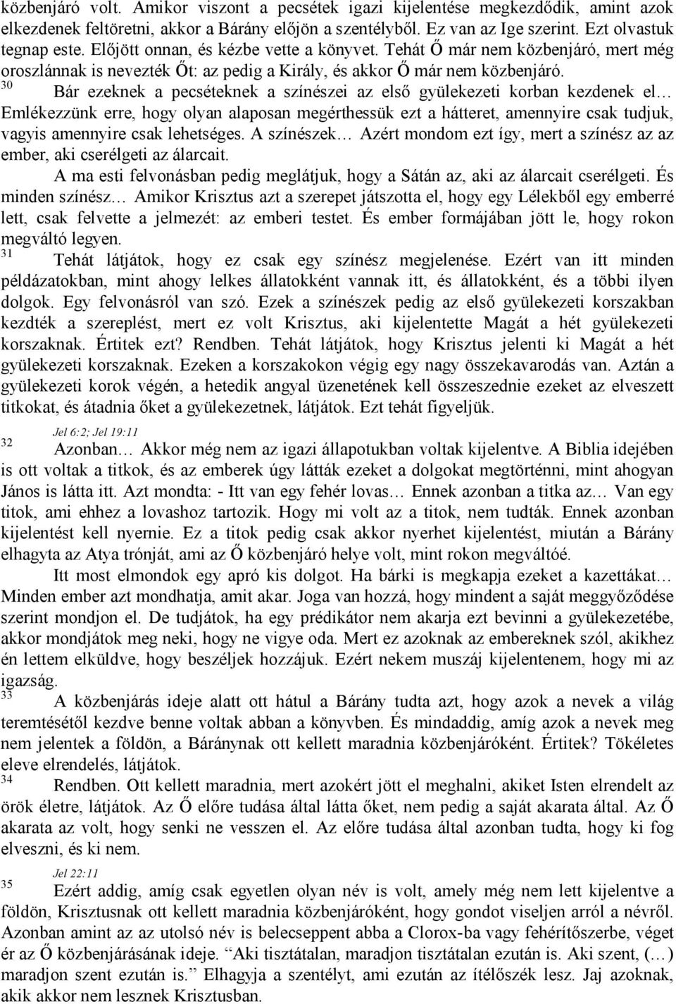 30 Bár ezeknek a pecséteknek a színészei az első gyülekezeti korban kezdenek el Emlékezzünk erre, hogy olyan alaposan megérthessük ezt a hátteret, amennyire csak tudjuk, vagyis amennyire csak