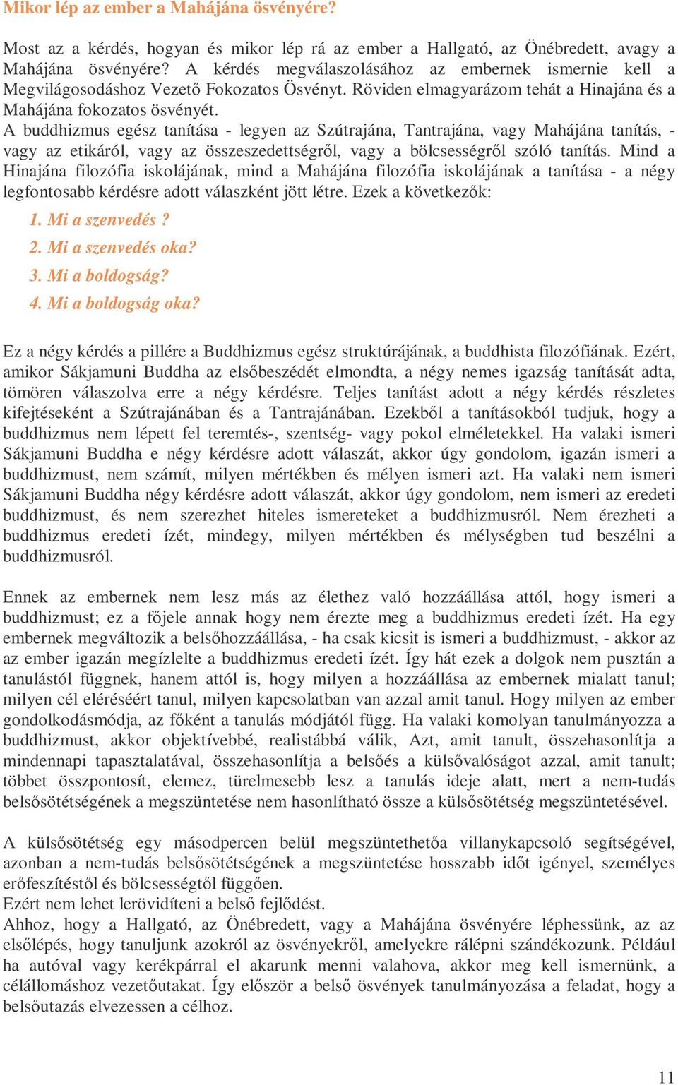 A buddhizmus egész tanítása - legyen az Szútrajána, Tantrajána, vagy Mahájána tanítás, - vagy az etikáról, vagy az összeszedettségrıl, vagy a bölcsességrıl szóló tanítás.