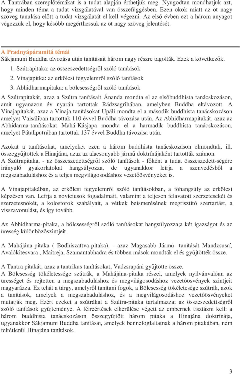 A Pradnyápáramitá témái Sákjamuni Buddha távozása után tanításait három nagy részre tagolták. Ezek a következık. 1. Szútrapitaka: az összeszedettségrıl szóló tanítások 2.