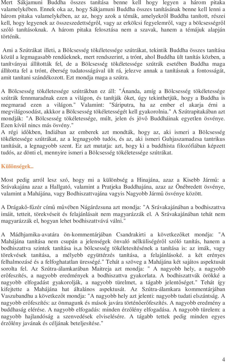 összeszedettségrıl, vagy az erkölcsi fegyelemrıl, vagy a bölcsességrıl szóló tanításoknak. A három pitaka felosztása nem a szavak, hanem a témájuk alapján történik.