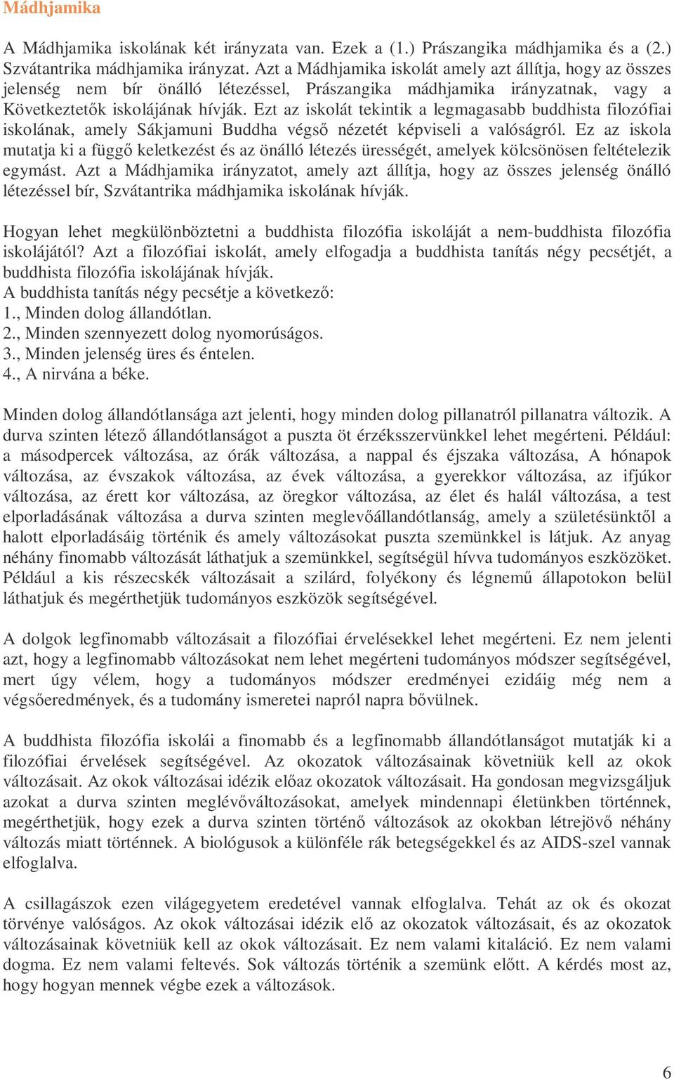 Ezt az iskolát tekintik a legmagasabb buddhista filozófiai iskolának, amely Sákjamuni Buddha végsı nézetét képviseli a valóságról.