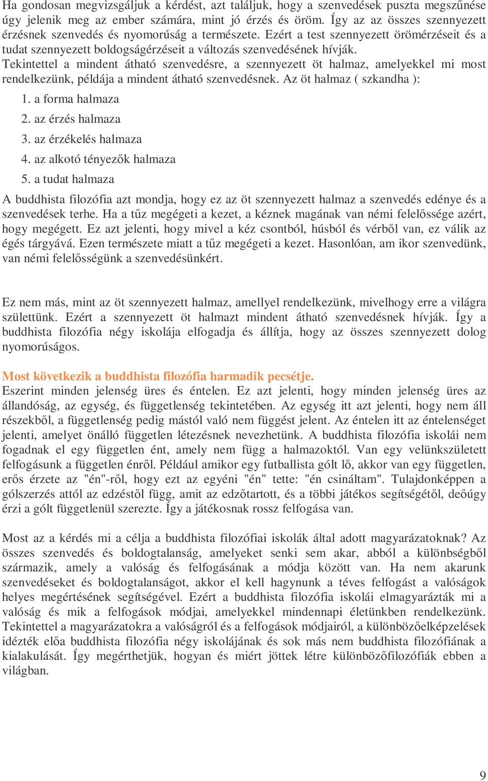 Tekintettel a mindent átható szenvedésre, a szennyezett öt halmaz, amelyekkel mi most rendelkezünk, példája a mindent átható szenvedésnek. Az öt halmaz ( szkandha ): 1. a forma halmaza 2.