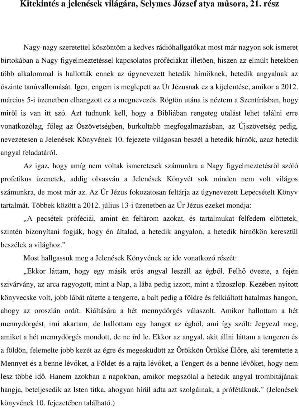 alkalommal is hallották ennek az úgynevezett hetedik hírnöknek, hetedik angyalnak az őszinte tanúvallomását. Igen, engem is meglepett az Úr Jézusnak ez a kijelentése, amikor a 2012.