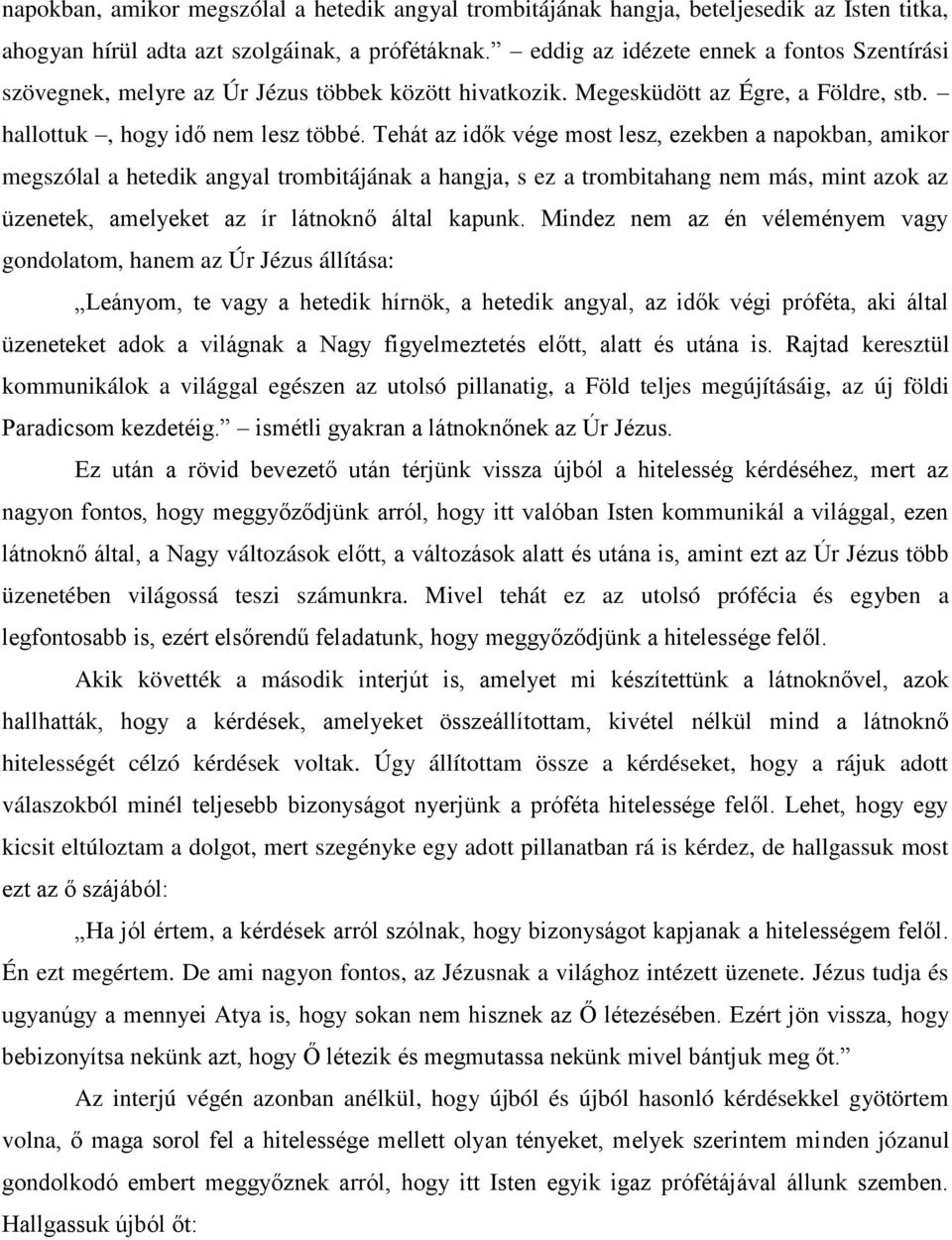 Tehát az idők vége most lesz, ezekben a napokban, amikor megszólal a hetedik angyal trombitájának a hangja, s ez a trombitahang nem más, mint azok az üzenetek, amelyeket az ír látnoknő által kapunk.