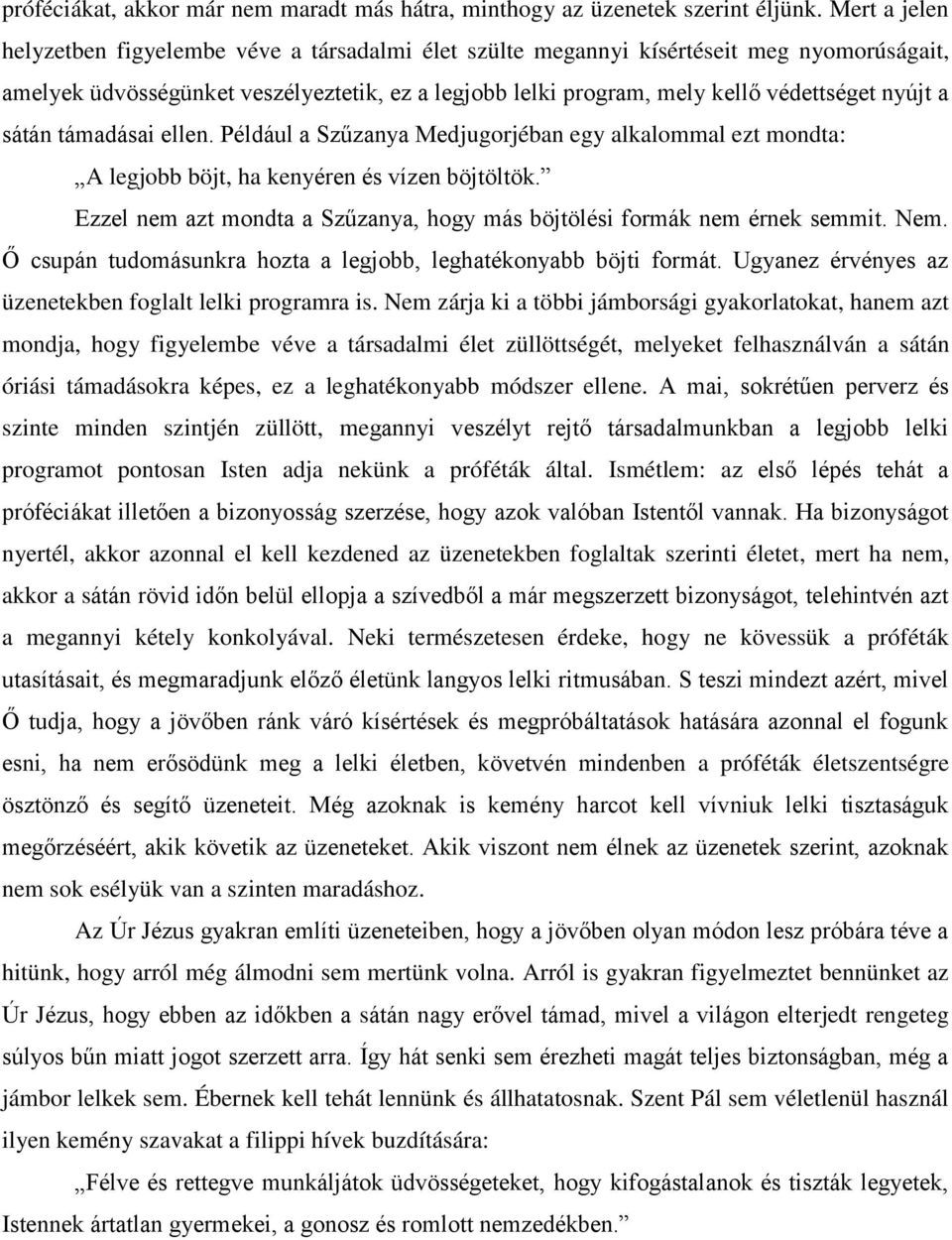 a sátán támadásai ellen. Például a Szűzanya Medjugorjéban egy alkalommal ezt mondta: A legjobb böjt, ha kenyéren és vízen böjtöltök.