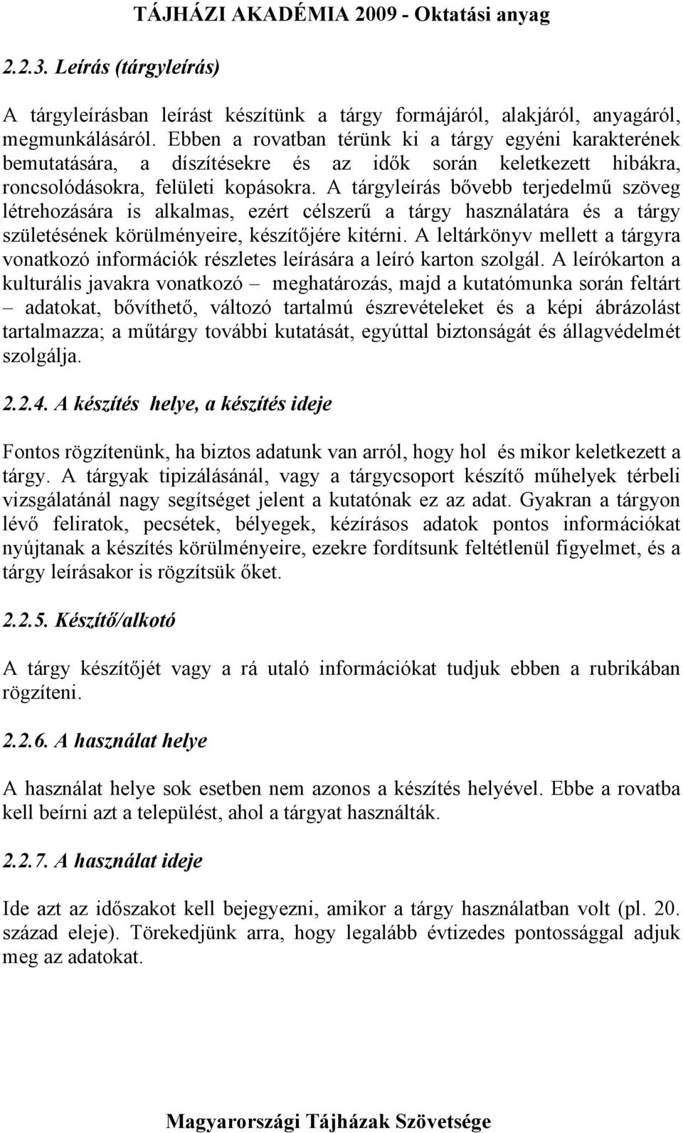 A tárgyleírás bővebb terjedelmű szöveg létrehozására is alkalmas, ezért célszerű a tárgy használatára és a tárgy születésének körülményeire, készítőjére kitérni.