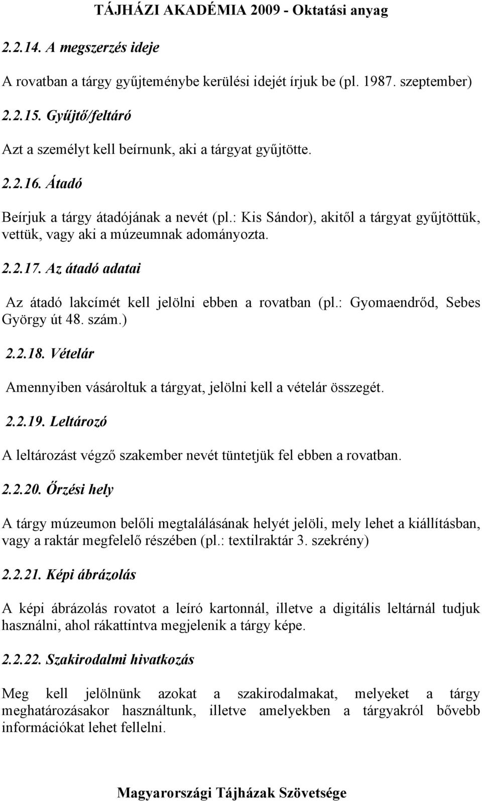 : Kis Sándor), akitől a tárgyat gyűjtöttük, vettük, vagy aki a múzeumnak adományozta. 2.2.17. Az átadó adatai Az átadó lakcímét kell jelölni ebben a rovatban (pl.: Gyomaendrőd, Sebes György út 48.