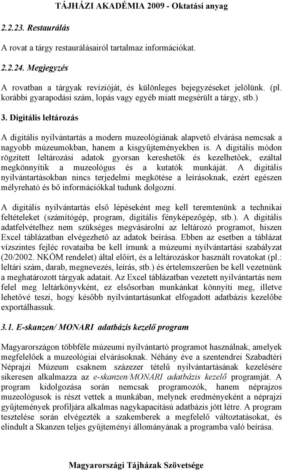 Digitális leltározás A digitális nyilvántartás a modern muzeológiának alapvető elvárása nemcsak a nagyobb múzeumokban, hanem a kisgyűjteményekben is.