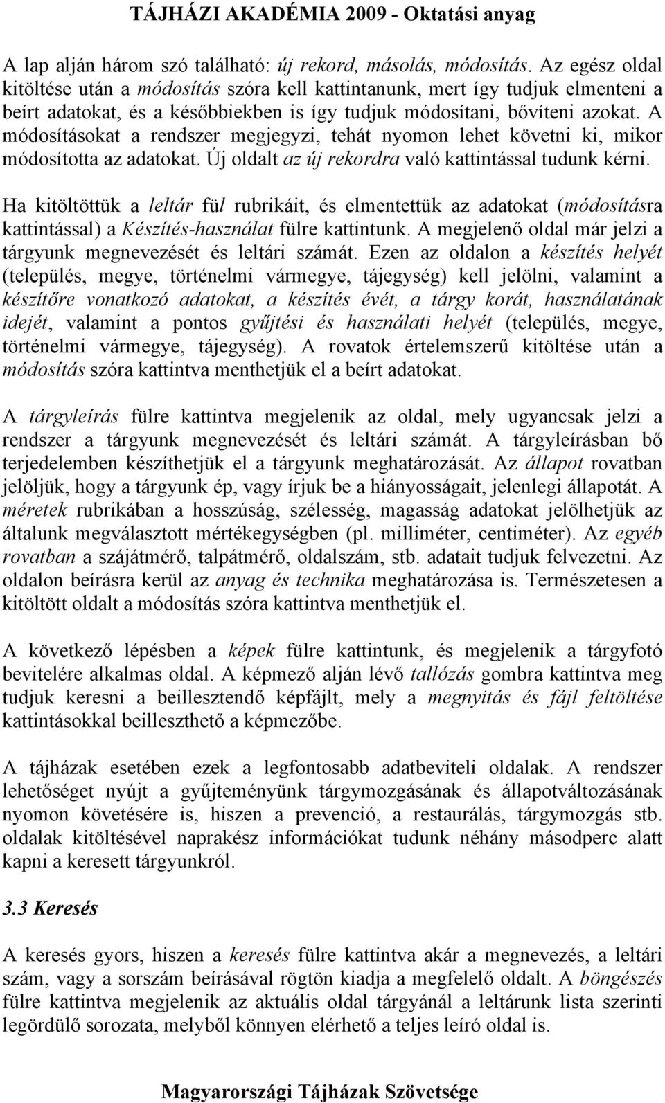 A módosításokat a rendszer megjegyzi, tehát nyomon lehet követni ki, mikor módosította az adatokat. Új oldalt az új rekordra való kattintással tudunk kérni.