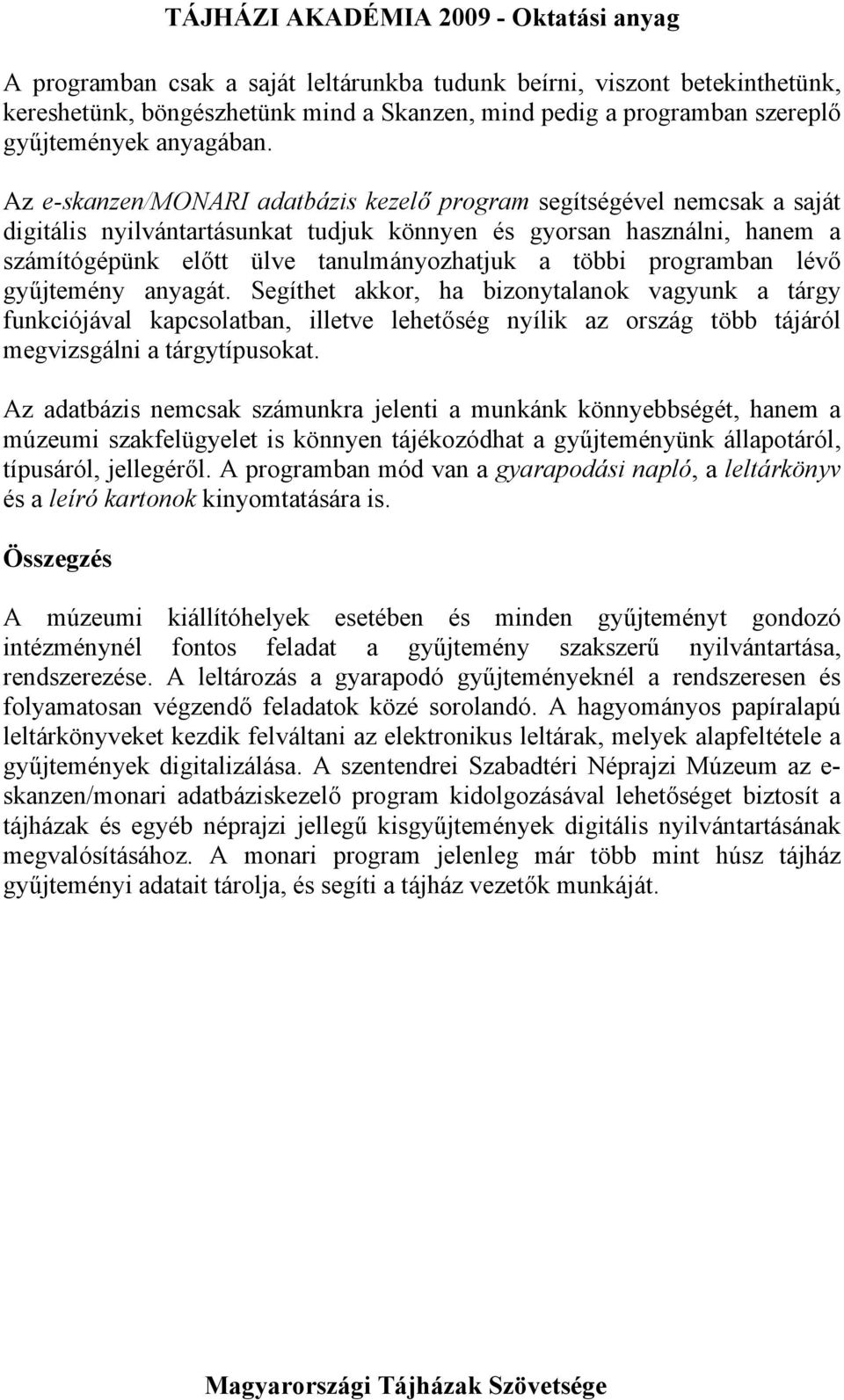 programban lévő gyűjtemény anyagát. Segíthet akkor, ha bizonytalanok vagyunk a tárgy funkciójával kapcsolatban, illetve lehetőség nyílik az ország több tájáról megvizsgálni a tárgytípusokat.