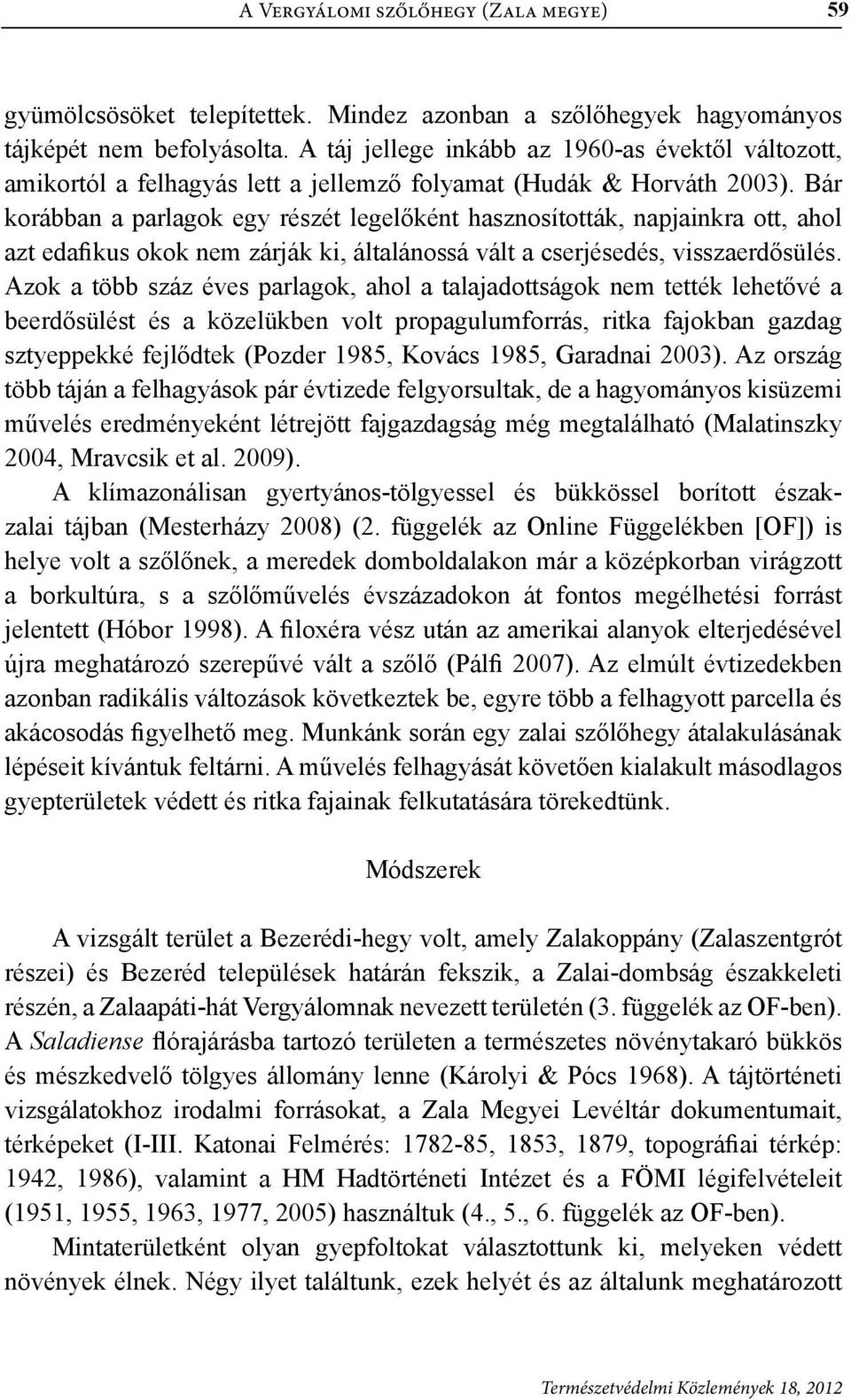 Bár korábban a parlagok egy részét legelőként hasznosították, napjainkra ott, ahol azt edafikus okok nem zárják ki, általánossá vált a cserjésedés, visszaerdősülés.