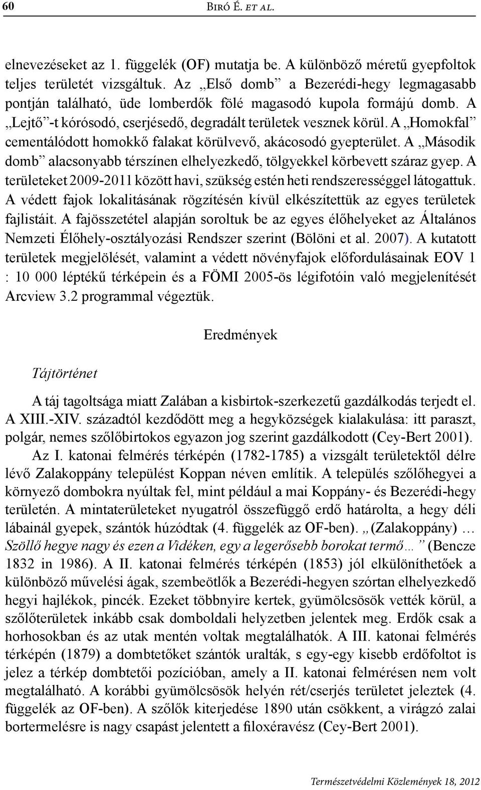 A Homokfal cementálódott homokkő falakat körülvevő, akácosodó gyepterület. A Második domb alacsonyabb térszínen elhelyezkedő, tölgyekkel körbevett száraz gyep.