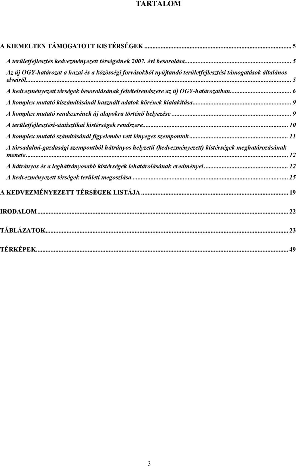 .. 6 komplex mutató kiszámításánál használt adatok körének kialakítása...9 komplex mutató rendszerének új alapokra történő helyezése... 9 területfejlesztési-statisztikai kis rendszere.