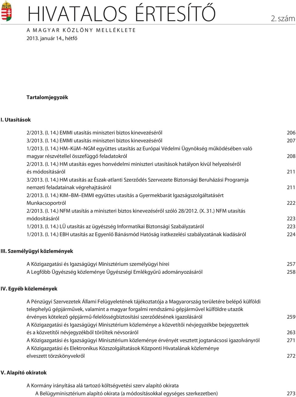 (I. 14.) HM utasítás az Észak-atlanti Szerzõdés Szervezete Biztonsági Beruházási Programja nemzeti feladatainak végrehajtásáról 211 2/2013. (I. 14.) KIM BM EMMI együttes utasítás a Gyermekbarát Igazságszolgáltatásért Munkacsoportról 222 2/2013.