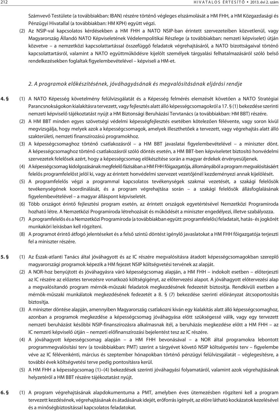 (2) Az NSIP-val kapcsolatos kérdésekben a HM FHH a NATO NSIP-ban érintett szervezeteiben közvetlenül, vagy Magyarország Állandó NATO Képviseletének Védelempolitikai Részlege (a továbbiakban: nemzeti