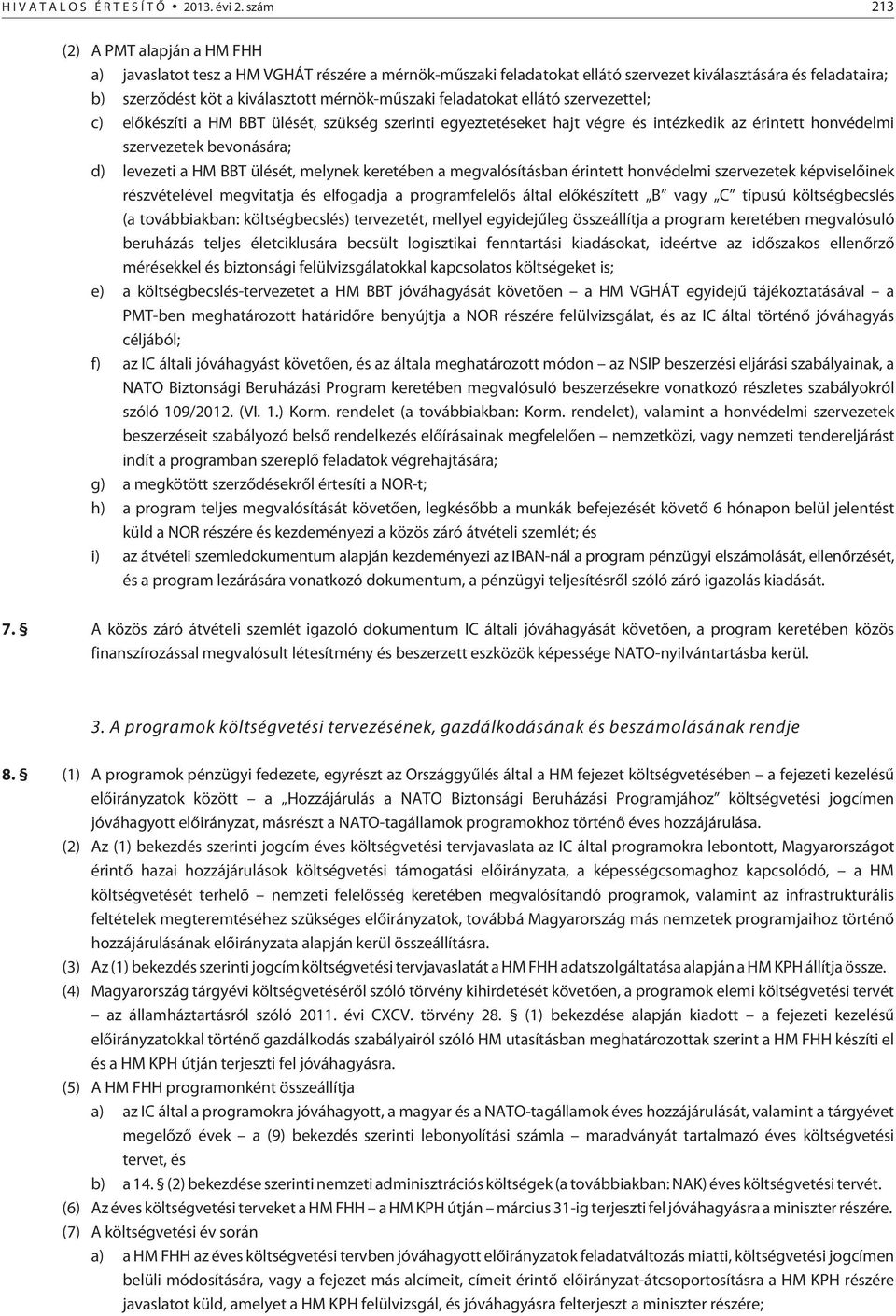 feladatokat ellátó szervezettel; c) elõkészíti a HM BBT ülését, szükség szerinti egyeztetéseket hajt végre és intézkedik az érintett honvédelmi szervezetek bevonására; d) levezeti a HM BBT ülését,
