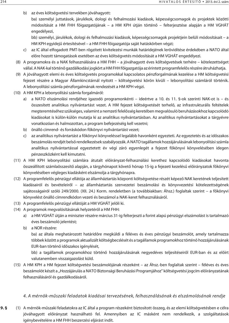 HM KPH útján történõ felterjesztése alapján a HM VGHÁT engedélyezi, bb) személyi, járulékok, dologi és felhalmozási kiadások, képességcsomagok projektjein belüli módosításait a HM KPH egyidejû