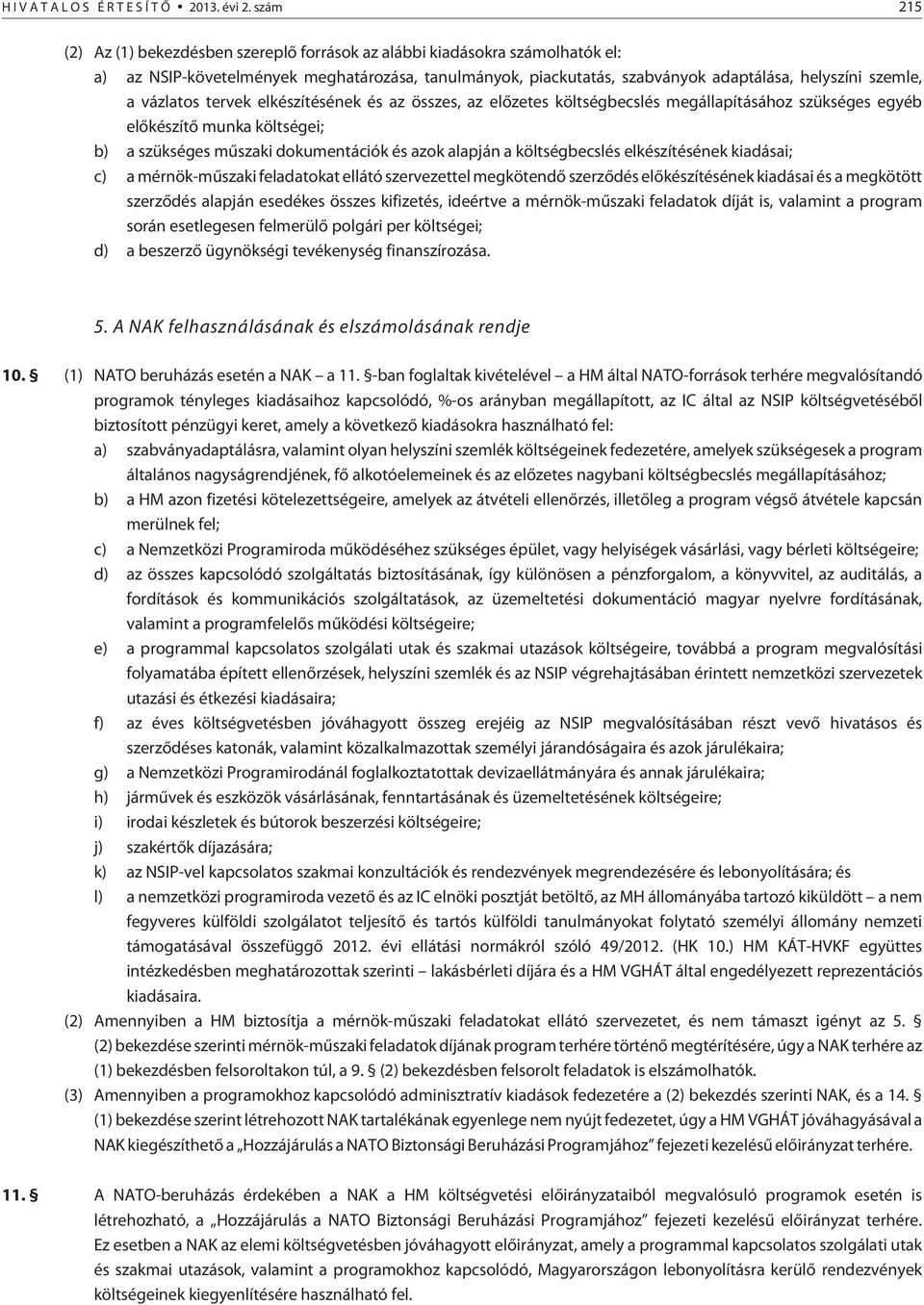 vázlatos tervek elkészítésének és az összes, az elõzetes költségbecslés megállapításához szükséges egyéb elõkészítõ munka költségei; b) a szükséges mûszaki dokumentációk és azok alapján a