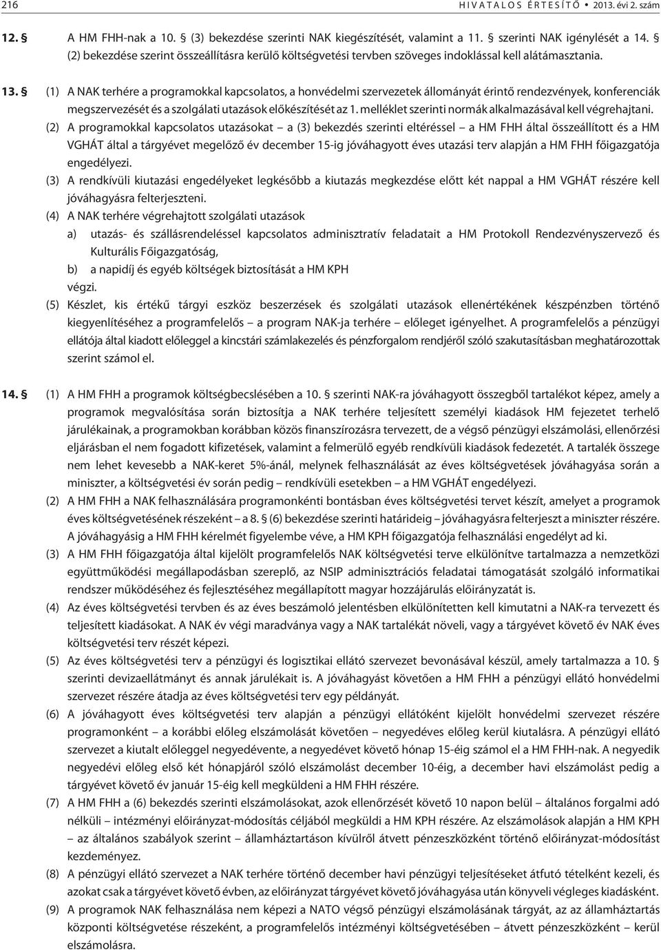 (1) A NAK terhére a programokkal kapcsolatos, a honvédelmi szervezetek állományát érintõ rendezvények, konferenciák megszervezését és a szolgálati utazások elõkészítését az 1.