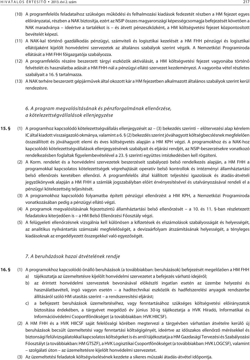 magyarországi képességcsomagja befejezését követõen a NAK maradványa ideértve a tartalékot is és átvett pénzeszközként, a HM költségvetési fejezet központosított bevételét képezi.