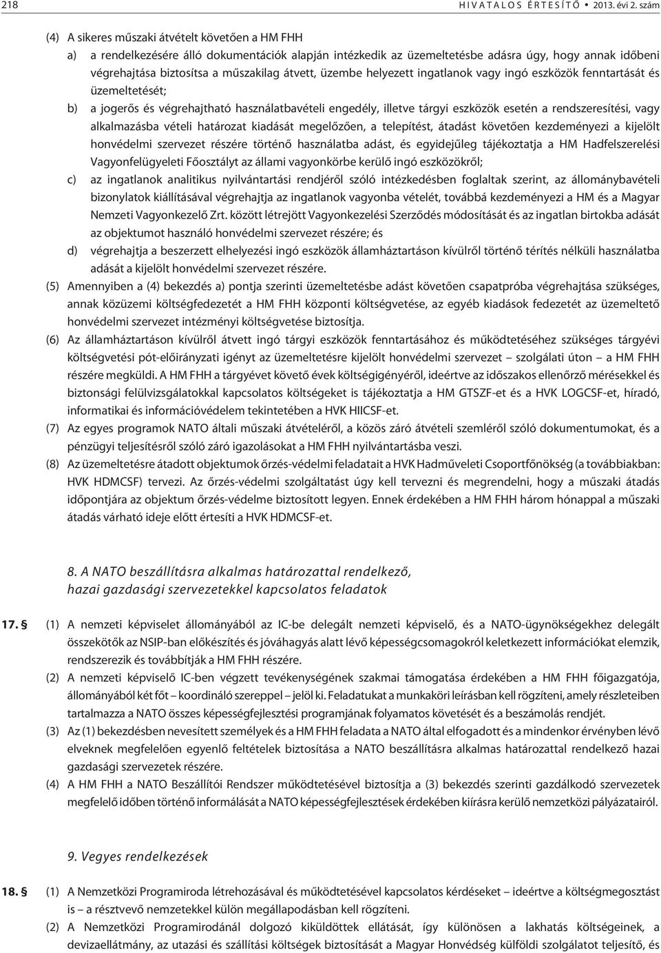 átvett, üzembe helyezett ingatlanok vagy ingó eszközök fenntartását és üzemeltetését; b) a jogerõs és végrehajtható használatbavételi engedély, illetve tárgyi eszközök esetén a rendszeresítési, vagy