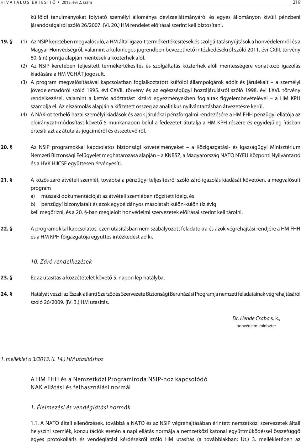 intézkedésekrõl szóló 2011. évi CXIII. törvény 80. n) pontja alapján mentesek a közterhek alól.