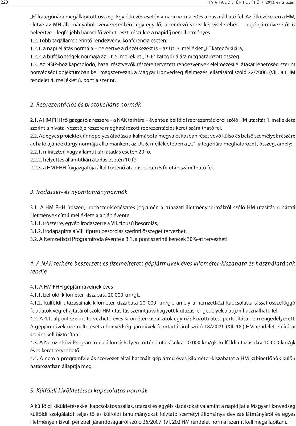 illetményes. 1.2. Több tagállamot érintõ rendezvény, konferencia esetén: 1.2.1. a napi ellátás normája beleértve a díszétkezést is az Ut. 3. melléklet E kategóriájára, 1.2.2. a büféköltségek normája az Ut.