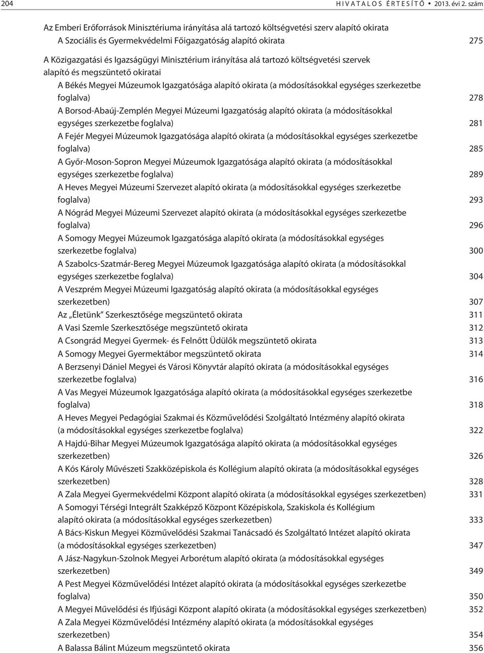 Minisztérium irányítása alá tartozó költségvetési szervek alapító és megszüntetõ okiratai A Békés Megyei Múzeumok Igazgatósága alapító okirata (a módosításokkal egységes szerkezetbe foglalva) 278 A