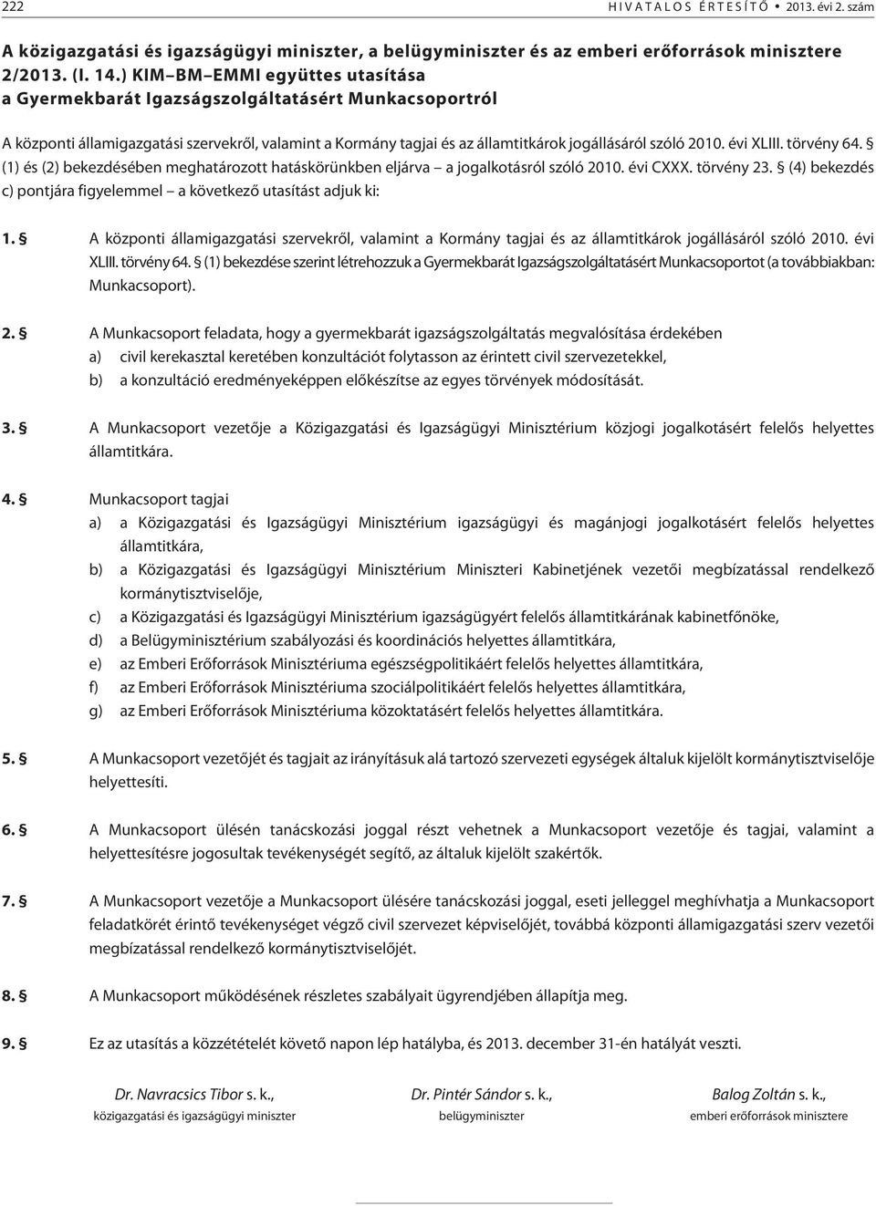 évi XLIII. törvény 64. (1) és (2) bekezdésében meghatározott hatáskörünkben eljárva a jogalkotásról szóló 2010. évi CXXX. törvény 23.