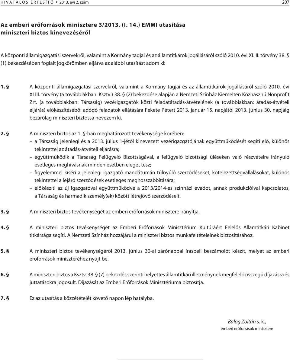 (1) bekezdésében foglalt jogkörömben eljárva az alábbi utasítást adom ki: 1. A központi államigazgatási szervekrõl, valamint a Kormány tagjai és az államtitkárok jogállásáról szóló 2010. évi XLIII.